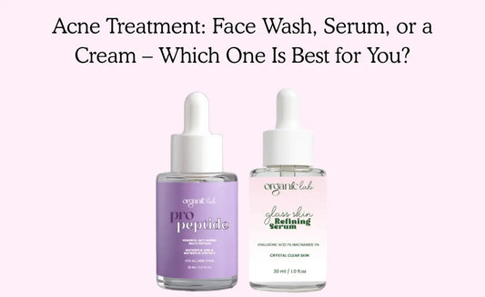 Acne Treatment: Face Wash, Serum, or a Cream – Which One Is Best for You?